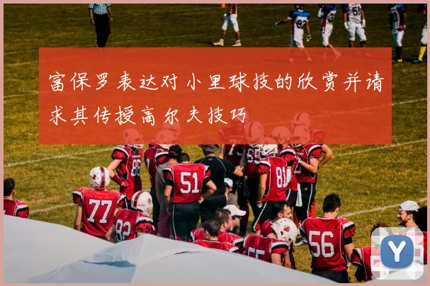 富保罗表达对小里球技的欣赏并请求其传授高尔夫技巧