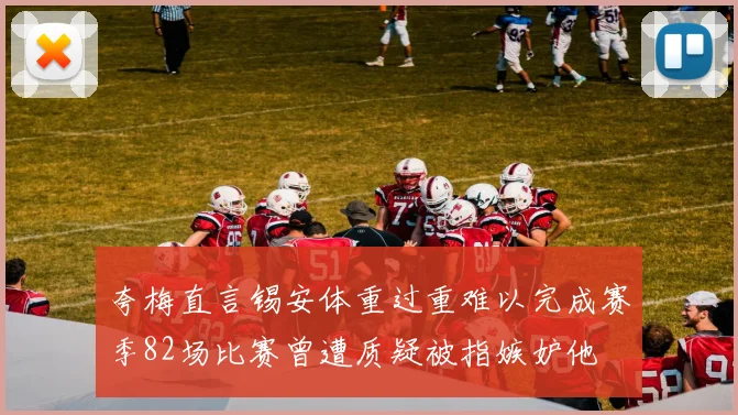 夸梅直言锡安体重过重难以完成赛季82场比赛曾遭质疑被指嫉妒他