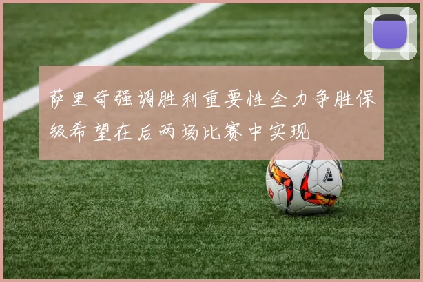 萨里奇强调胜利重要性全力争胜保级希望在后两场比赛中实现