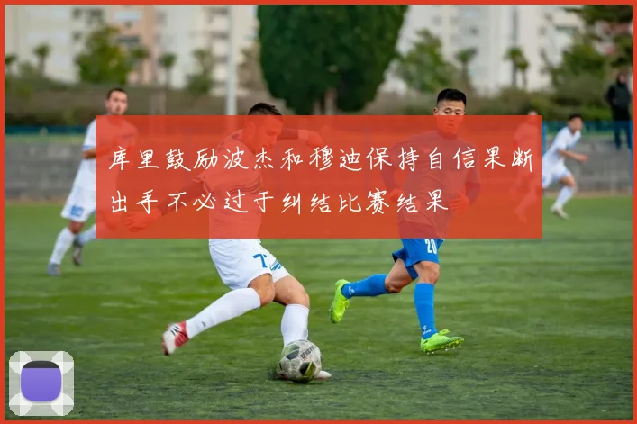 库里鼓励波杰和穆迪保持自信果断出手不必过于纠结比赛结果